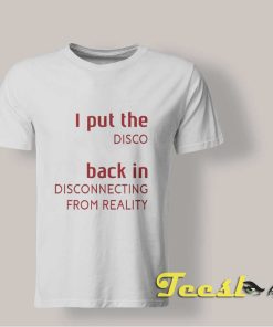 I Put The Disco Back In Disconnecting From Reality shirt