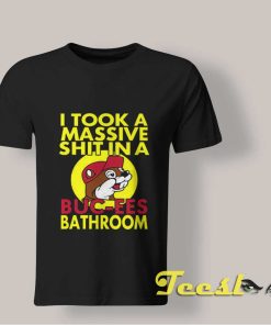 I Took A Massive Shit In A Bucees Bathroom T shirt