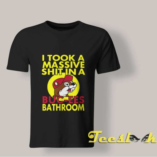 I Took A Massive Shit In A Bucees Bathroom T shirt