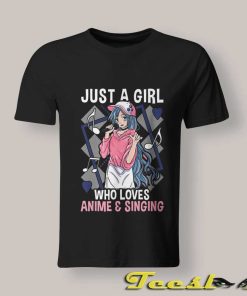 Just A Girl Who Loves Anime And Singing shirt