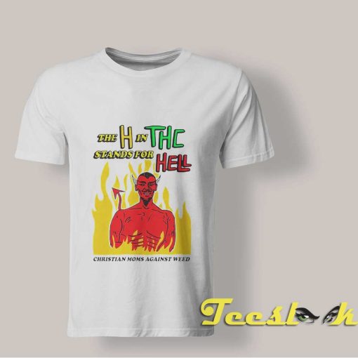 The H In THC Stands For Hell T shirt