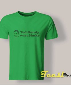 Ted Bundy Was A Husky shirt