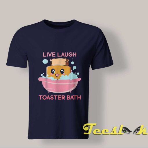 Live Laugh Toaster Bath shirt