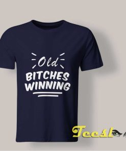 Old Bitches Winning T shirt