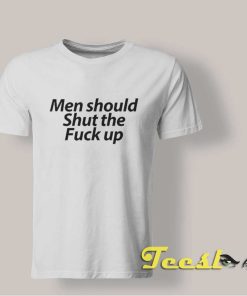 Men Should Shut The Fuck Up T shirt