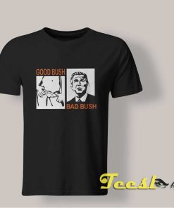 Good Bush Bad Bush shirt