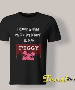 I Stayed Up Past My Piggy shirt