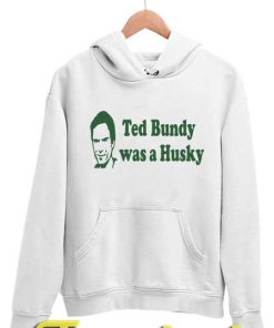 Ted Bundy Was A Husky Hoodie
